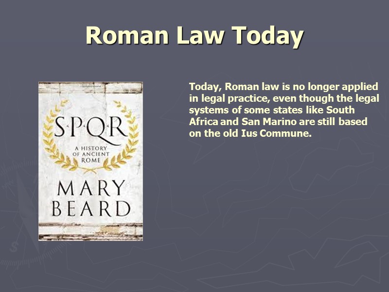 Roman Law Today  Today, Roman law is no longer applied in legal practice,